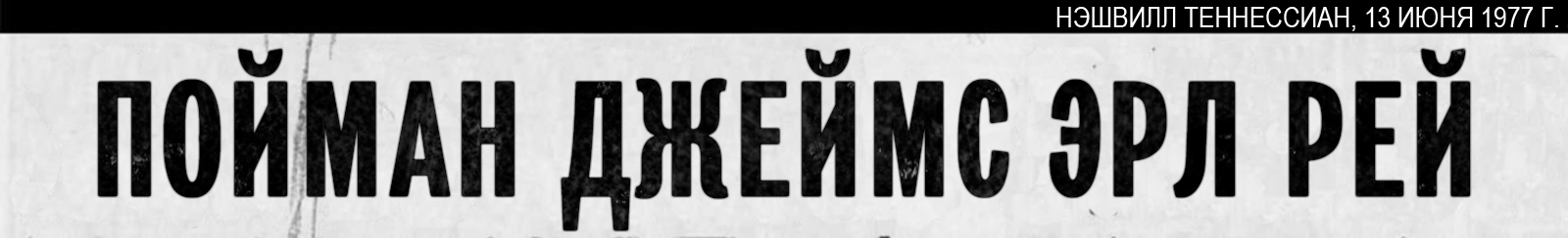 Газетный заголовок: «ПОЙМАН ДЖЕЙМС ЭРЛ РЕЙ».